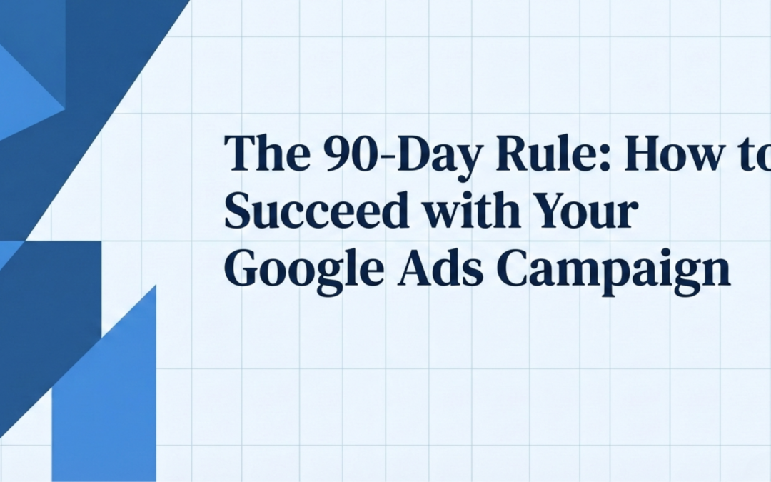 The 90-Day Rule: How to Succeed with Your Google Ads Campaign