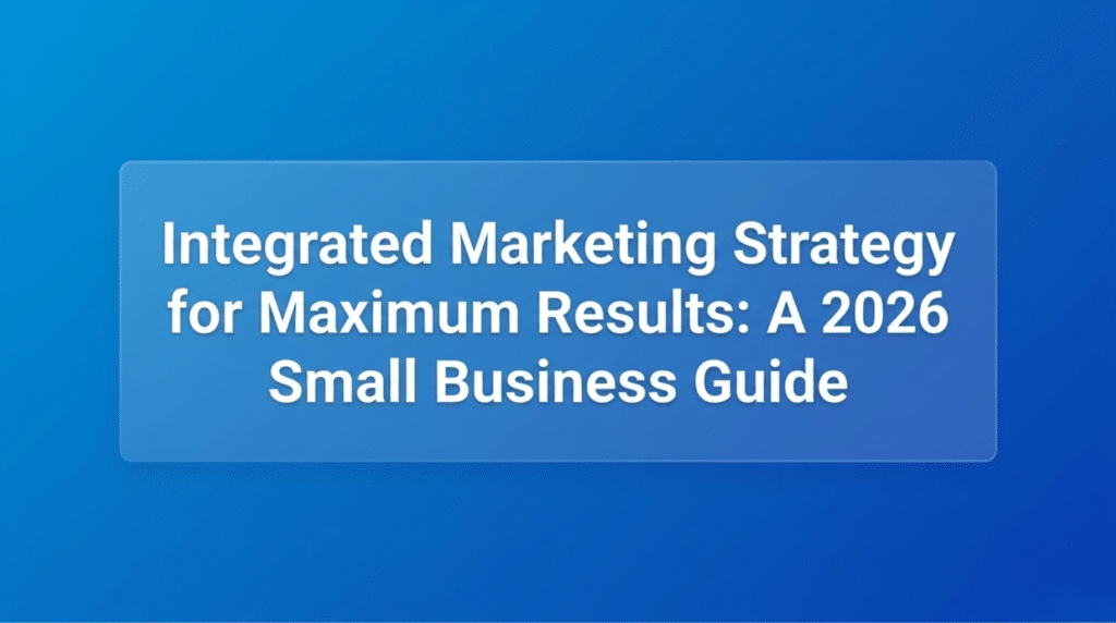 White title text on blue background: "Integrated Marketing Strategy for Maximum Results: A 2026 Small Business Guide"