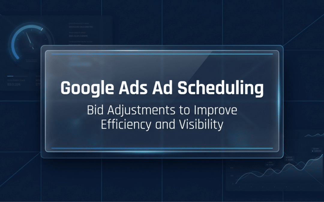 Google Ads Ad Scheduling: Bid Adjustments to Improve Efficiency and Visibility